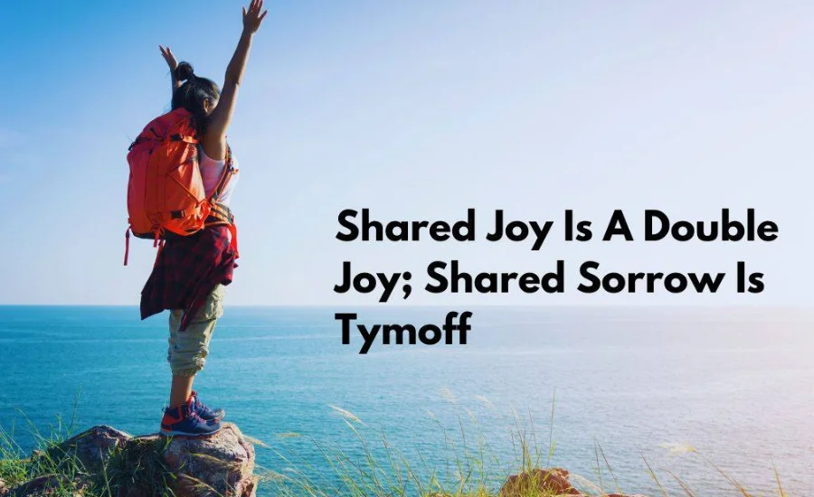 Shared joy is a double joy; shared sorrow is tymoff